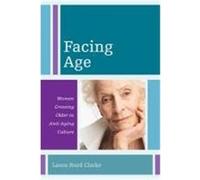 Facing Age: Women Growing Older in Anti-Aging Culture Clarke, Laura Hurd (Auteur)