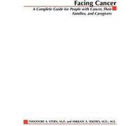 Facing Cancer A Complete Guide for People with Cancer Their Families and Caregivers by Theodore Stern