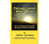 Facing Cancer Without Fear: How To Empower Yourself Through Conscious Choices