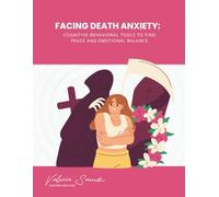 Facing Death Anxiety: Cognitive-Behavioral Tools To Find Peace And Emotional Balance