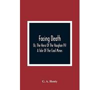 Facing Death; Or, The Hero Of The Vaughan Pit; A Tale Of The Coal Mines