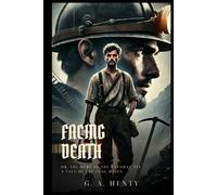 Facing Death; Or, The Hero of the Vaughan Pit: A Tale of the Coal Mines : Classic Edition with Complete Original Illustrations