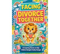 Facing Divorce Together Book for Kids: 12 Inspiring Stories to Help Children's Navigate Separation and Finding Happiness