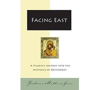 Facing East: A Pilgrim's Journey into the Mysteries of Orthodoxy