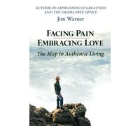 Facing Pain - Embracing Love: The Map to Authentic Living