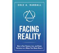 Facing Reality: How to Face Yourself, Life, and Others Truthfully in a World That Denies Reality