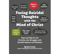 Facing Suicidal Thoughts with the Mind of Christ: Hope and Help for the Christian who Struggles with Suicidal Ideation and Attempts
