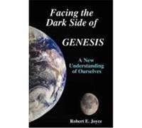 Facing the Dark Side of Genesis: A New Understanding of Ourselves Joyce, Robert E. (Auteur)