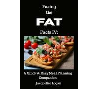 Facing the FAT Facts IV: A Quick & Easy Meal Planning Companion: Practical Tips & Tools to Make Healthy Eating Easier Every Day