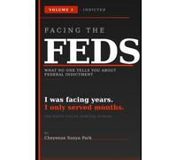 Facing the Feds: What No One Tells You About Federal Indictment