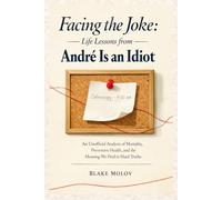 Facing the Joke: Life Lessons from André Is an Idiot: An Unofficial Analysis of Mortality, Preventive Health, and the Meaning We Find in Hard Truths