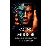 Facing the Mirror: Overcoming the Enemy Within: Unlocking Self-Compassion and Defeating Your Harshest Critic