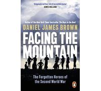 Facing The Mountain: The Forgotten Heroes of the Second World War