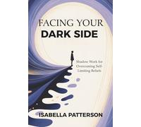 FACING YOUR DARK SIDE: Shadow Work for Overcoming Self-Limiting Beliefs