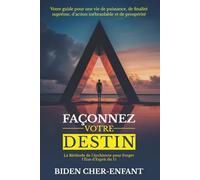 FAÇONNEZ VOTRE DESTIN: La Méthode de l'Architecte pour Forger l'État d'Esprit du 1% - Votre Guide pour une Vie de Puissance, de Finalité Suprême, d'Action Inébranlable et de Prospérité.