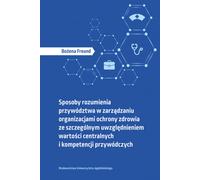 Façons de comprendre le leadership dans la gestion des organisations de soins de santé - Bożena Freund (Managementliteratur auf Polnisch)