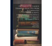 Facsimiles Of Choice Examples Selected From Illuminated Manuscripts, Unpublished Drawings And Illustrated Books Of Early Date