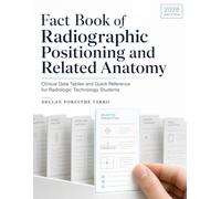 Fact Book of Radiographic Positioning and Related Anatomy: Clinical Data Tables and Quick Reference for Radiologic Technology Students