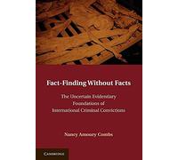 Fact-Finding without Facts: The Uncertain Evidentiary Foundations Of International Criminal Convictions