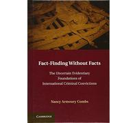 Fact-Finding without Facts: The Uncertain Evidentiary Foundations of International Criminal Convictions