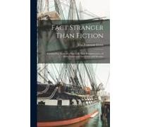 Fact Stranger Than Fiction: Seventy-Five Years Of A Busy Life, With Reminiscences, Of Many Great And Good Men And Women