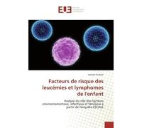 Facteurs de risque des leucémies et lymphomes de l'enfant Analyse du rôle des facteurs environnementaux, infectieux et familiaux à partir de l'énquête ESCALE - jeremie RUDANT - Universitaires Europeen