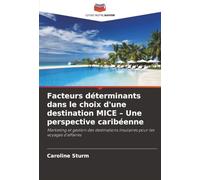 Facteurs déterminants dans le choix d'une destination MICE - Une perspective caribéenne: Marketing et gestion des destinations insulaires pour les voyages d'affaires