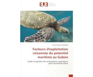 Facteurs d'exploitation raisonnée du potentiel maritime au Gabon: Guide de gestion des écosystèmes aquatiques pour l'économie bleue