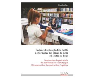 Facteurs Explicatifs de la Faible Performance des Élèves du CM2 en Dictée au Togo: Construction Expérientielle des Performances en Dictée par Déconstruction-Reconstruction Cognitive