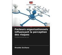 Facteurs organisationnels influençant la perception des risques: Analyse et étude de cas