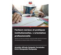 Facteurs sociaux et pratiques institutionnelles. L'orientation professionnelle: Facteurs sociaux et pratiques institutionnelles dans le processus d'orientation professionnelle à l'IPVCE Antonio Maceo