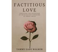 Factitious Love: Surviving the Deception of Munchausen Syndrome by Proxy Abuse