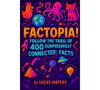 FACTopia!: Follow the Trail of 400 Surprisingly Connected Facts