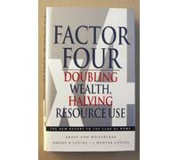 Factor Four: Doubling Wealth - Having Resource Use : A Report to the Club of Rome