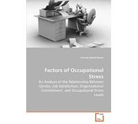 Factors Of Occupational Stress: An Analysis Of The Relationship Between Gender, Job Satisfaction, Organizational Commitment, And Occupational Stress Levels