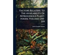Factors Relating To The Availability Of Nitrogenous Plant-foods, Volumes 250-259
