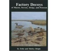 Factory Decoys of Mason, Stevens, Dodge and Peterson John Delph, Shirley Delph (Auteur)