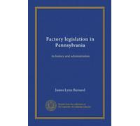 Factory Legislation in Pennsylvania: Its History and Administration