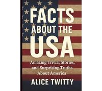 Facts About the USA: Amazing Trivia, Stories, and Surprising Truths About America