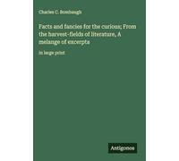 Facts and fancies for the curious; From the harvest-fields of literature, A melange of excerpta: in large print