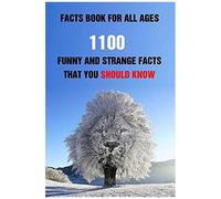 Facts Book For All Ages: 1100 Funny And Strange Facts That You Should Know