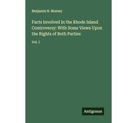 Facts Involved In the Rhode Island Controversy: With Some Views Upon the Rights of Both Parties: Vol. I