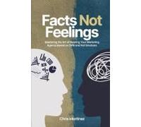 Facts Not Feelings: Mastering The Art Of Running Your Marketing Agency Based On Data And Not Emotions