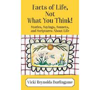 Facts Of Life, Not What You Think! Stories, Sayings, Sonnets, And Scriptures About Life