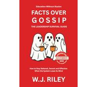 Facts Over Gossip - The Leadership Survival Guide: How to Stay Rational, Decent and Effective When the System Loses Its Mind - Updated for November 2025 Ofsted Framework