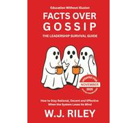 Facts Over Gossip - The Leadership Survival Guide: How to Stay Rational, Decent and Effective When the System Loses Its Mind - Updated for November 2025 Ofsted Framework