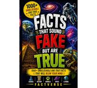 Facts That Sound Fake But Are True: 1000+ Unbelievable and True Facts That Will Blow Your Mind
