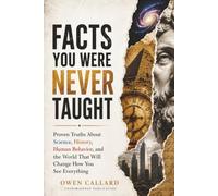 Facts You Were Never Taught: Proven Truths About Science, History, Human Behavior, and the World That Will Change How You See Everything
