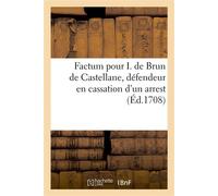 Factum pour I. de Brun de Castellane, défendeur en cassation d'un arrest qui a confirmé son état Contre la dame A. Le Gouche et J. Tardivy, demandeurs en cassation de l'arrest du 14 juillet 1706 - Pie