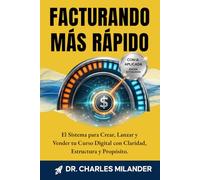 FACTURANDO MÁS RÁPIDO: EL SISTEMA PARA CREAR, LANZAR Y VENDER TU CURSO DIGITAL CON CLARIDAD ESTRUCTURA Y PROPÓSITO